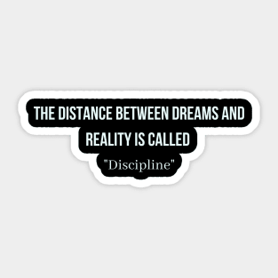 The distance between dreams and reality is called "Discipline" Sticker